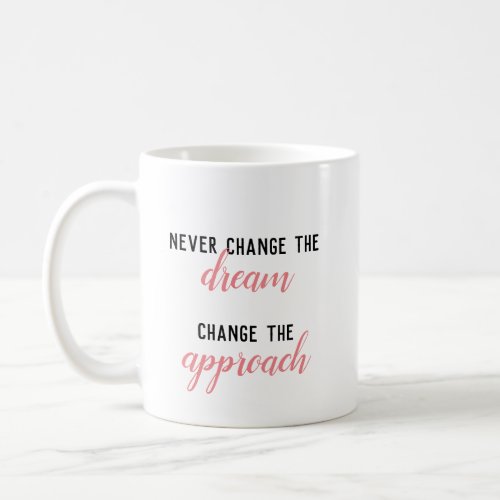 Never Change The Dream Change the Approach Mug