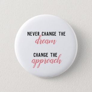 Never Change the Dream, Change The Approach Quote Button