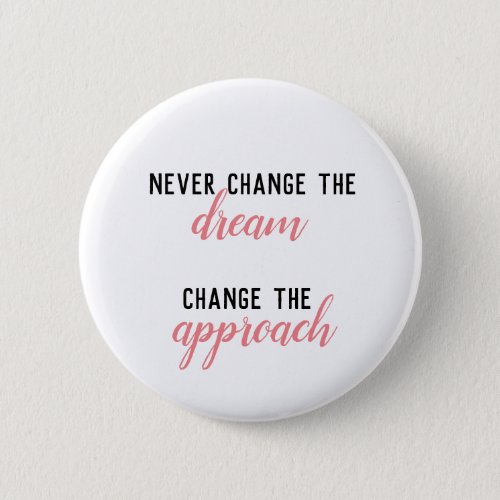 Never Change the Dream Change The Approach Quote Button