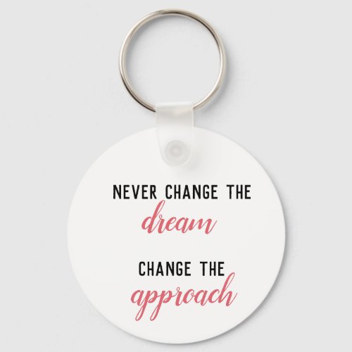 Never Change The Dream Change The Approach Quote Keychain