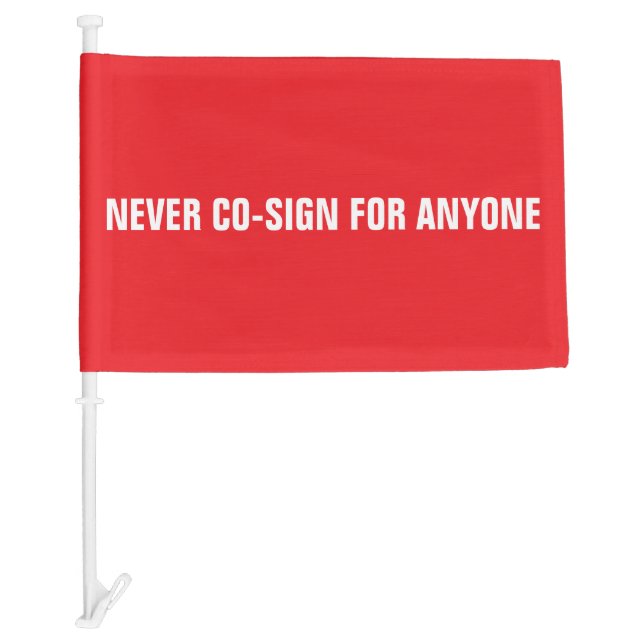 NEVER CO-SIGN FOR ANYONE Red and White Template Car Flag (Front)