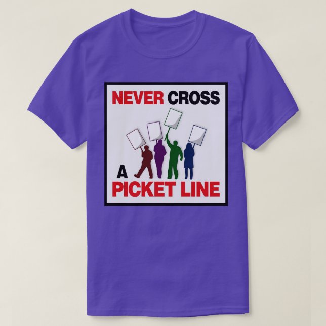 Never Cross A Picket Line Workers Rights T-Shirt (Design Front)
