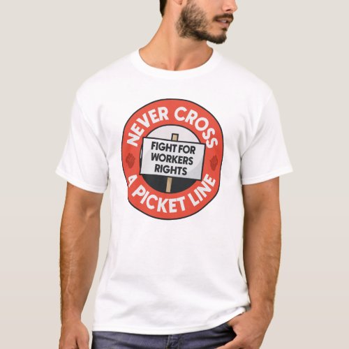 Never Cross A Picket Line _ Workers Rights T_Shirt