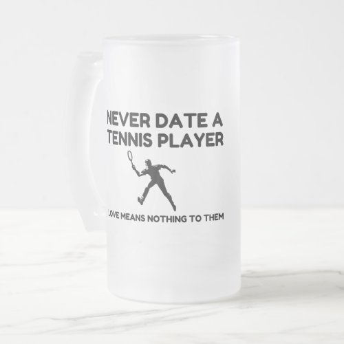 Never Date A Tennis Player Frosted Glass Beer Mug