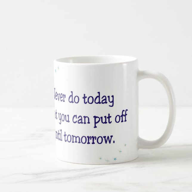 Never do today what you can put off until tomorrow coffee mug (Right)