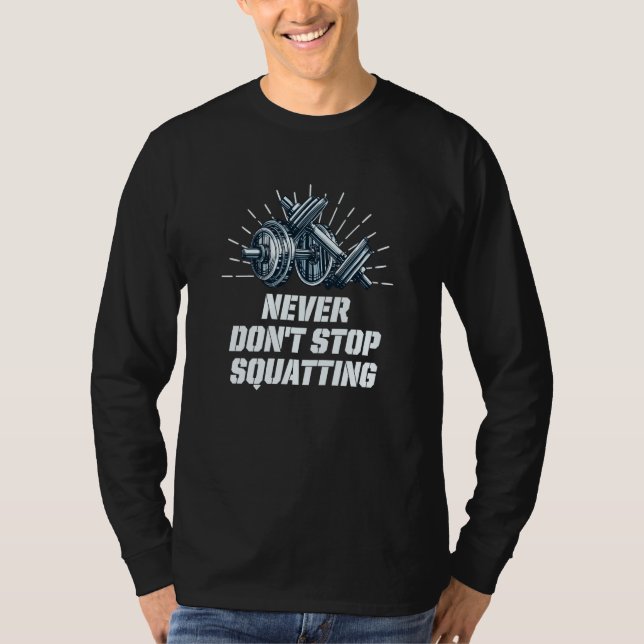 Never Dont Stop Squatting Workout Motivational Quo T-Shirt (Front)