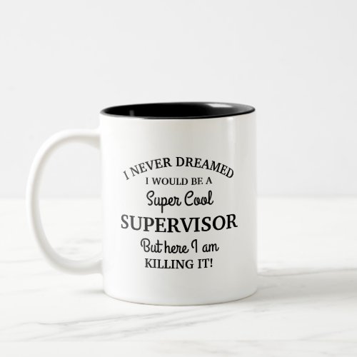 Never dreamed I would be a Super Cool Supervisor Two_Tone Coffee Mug