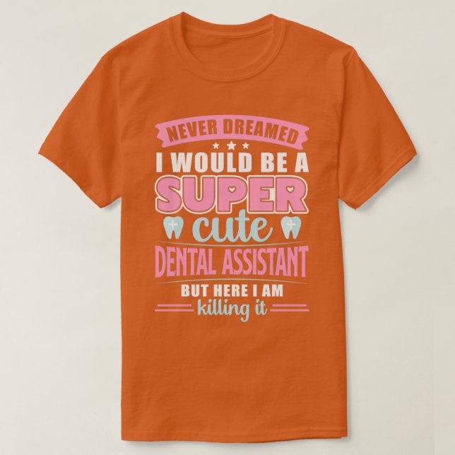 Never Dreamed I Would Be a Super Cute Dental Assis T-Shirt (Design Front)