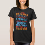 Never Dreamed I'd End Up Marrying Spanish Teacher T-Shirt<br><div class="desc">Looking for the perfect gift for your husband or wife? Then grab this awesome "I Never Dreamed I'd End Up Marrying A Perfect Freakin' Spanish Teacher education Teacher but here I am living the dream" love message & romantic quote outfit. Present idea for spouse. Makes a great Christmas, Birthday, New...</div>