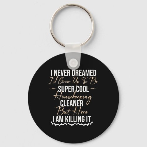 Never Dreamed Id Grow Up To Be Cool Housekeeping Keychain