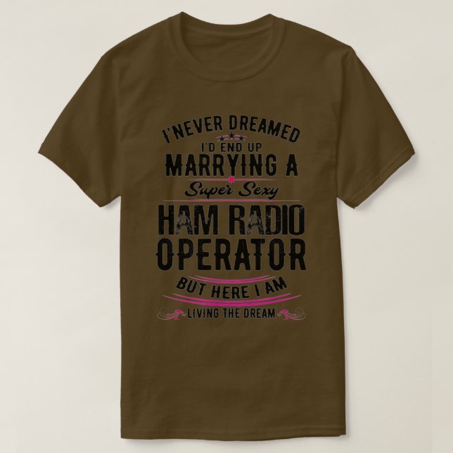 Never Dreamed I'd Marry A Super Sexy Ham Radio Ope T-Shirt (Design Front)