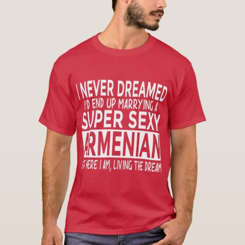 Never Dreamed Id Marrying Super y Armenian Funny A T_Shirt