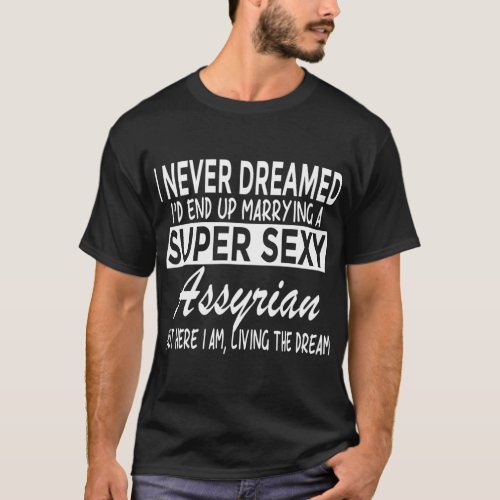 Never Dreamed Id Marrying Super y Assyrian Funny A T_Shirt
