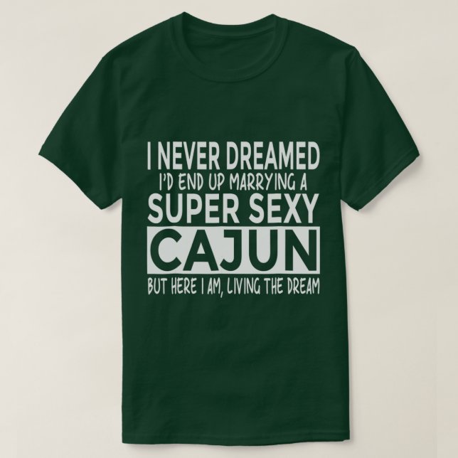 Never Dreamed Id Marrying Super y Cajun Louisiana  T-Shirt (Design Front)