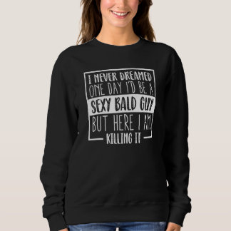 Never Dreamed Sexy Bald Guy Killing It Bald Head H Sweatshirt