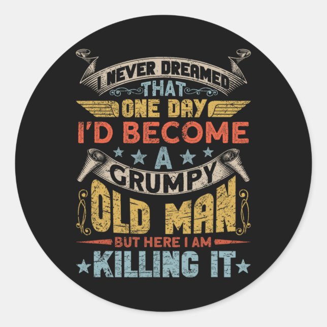 Never Dreamed That I'd Become A Grumpy Old Man Gra Classic Round Sticker (Front)