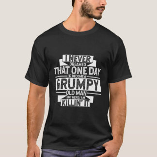 Never Dreamed That I'D Become A Grumpy Old Man Gra T-Shirt
