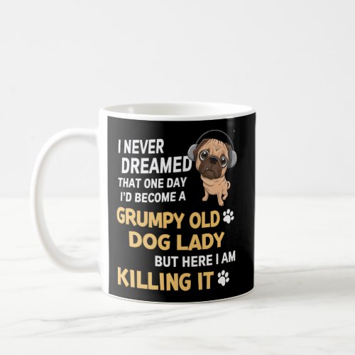 Never Dreamed That One Day ID Become A Grumpy Old Coffee Mug