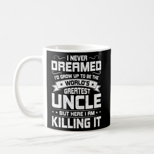 Never Dreamed To Be WorldS Greatest Uncle Coffee Mug