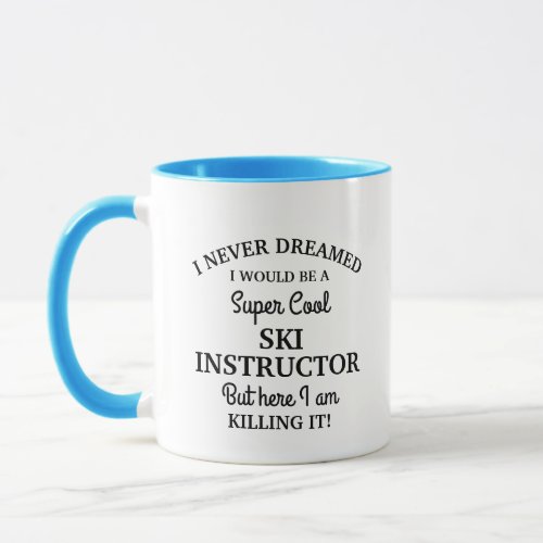 Never dreamed would be a Cool Ski Instructor Mug