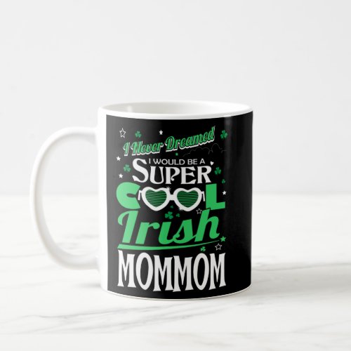 Never Dreamed Would Be Cool Irish Mommom St Patric Coffee Mug