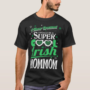 Never Dreamed Would Be Cool Irish Mommom St Patric T-Shirt
