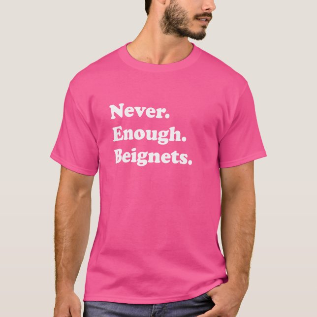 Never Enough Beignets Funny Beignet or Beignets T-Shirt (Front)
