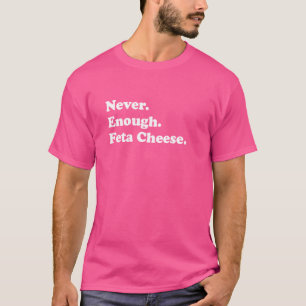 Never Enough Feta Cheese Funny Feta Cheese T-Shirt