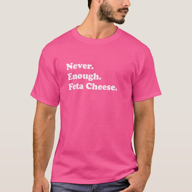 Never Enough Feta Cheese Funny Feta Cheese T-Shirt (Front)