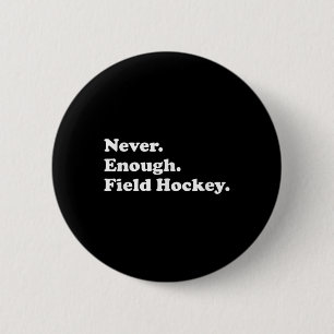 Never Enough Field Hockey Funny Field Hockey Button