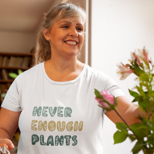 Never Enough Plants Gardening Flower T_Shirt