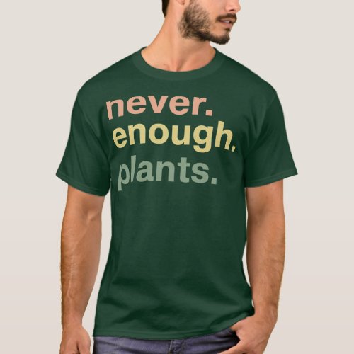 Never Enough Plants Plant Lover Gift Gardening Gif T_Shirt