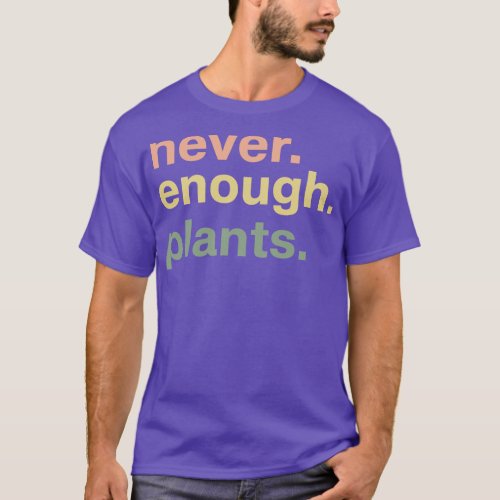 Never Enough Plants Plant Lover Gift Gardening Gif T_Shirt