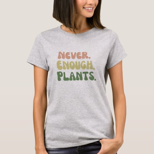 Never Enough Plants T_Shirt