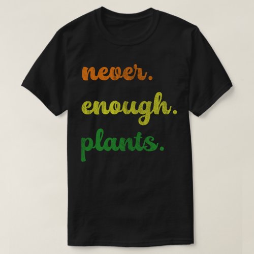 Never enough plants T_Shirt