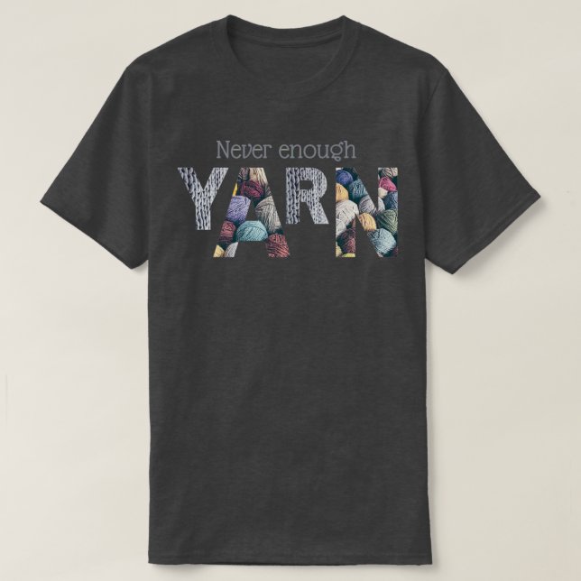Never enough yarn  (2)  T-Shirt (Design Front)