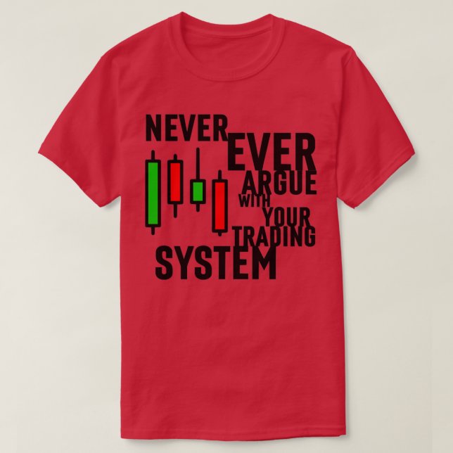 Never Ever Argue With Your Trading System 3 T-Shirt (Design Front)