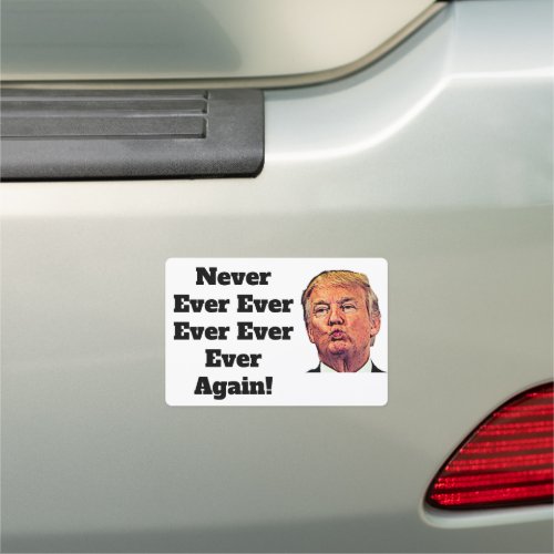 Never Ever Ever Ever Again Trump Pucker Car Magnet