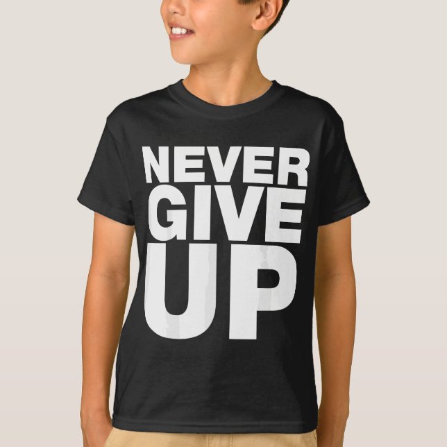 Never Ever Give Up, Inspirational Motivational Quo T-Shirt (Front)