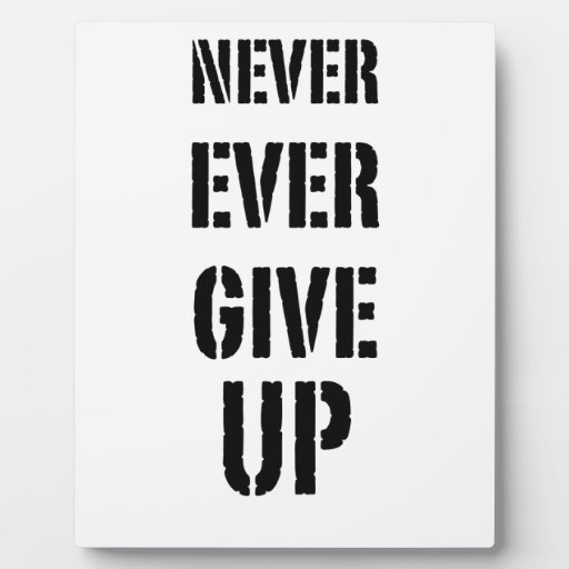 Never Ever Give UP Plaque | Zazzle