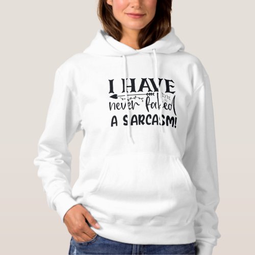 Never Faked A Sarcasm Funny Sarcastic Quote Sassy Hoodie