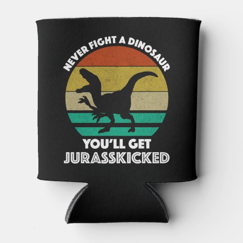 Never Fight A Dinosaur _ Youll Get Jurasskicked Can Cooler
