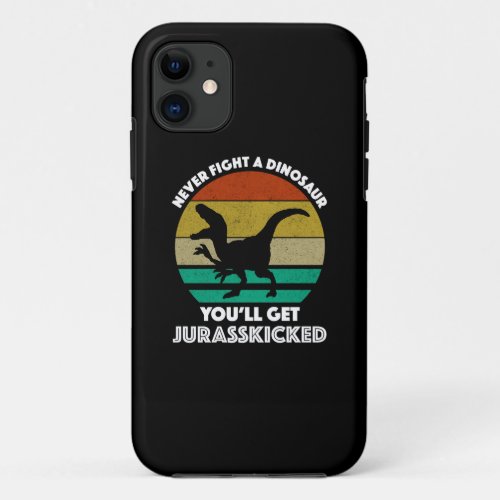 Never Fight A Dinosaur _ Youll Get Jurasskicked iPhone 11 Case