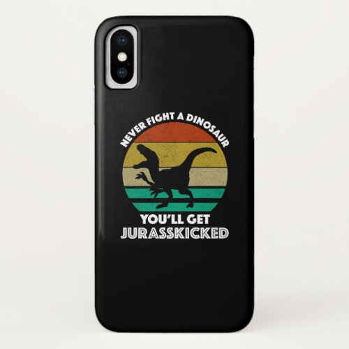 Never Fight A Dinosaur _ Youll Get Jurasskicked iPhone X Case