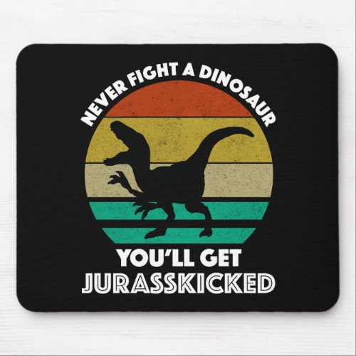 Never Fight A Dinosaur _ Youll Get Jurasskicked Mouse Pad