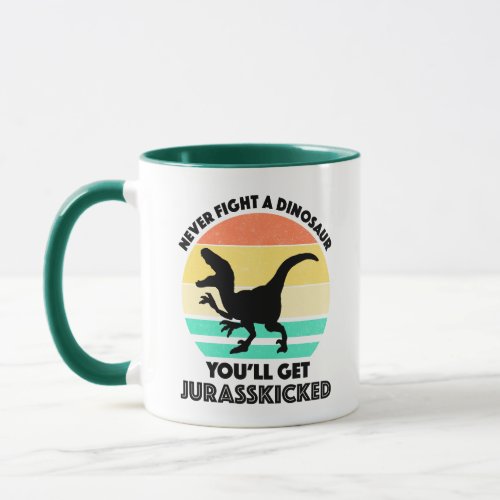 Never Fight A Dinosaur _ Youll Get Jurasskicked Mug