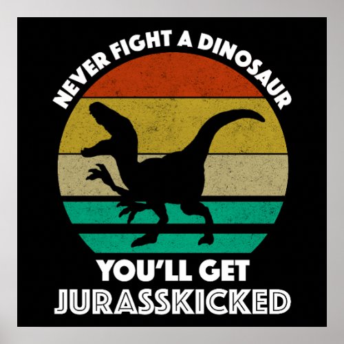 Never Fight A Dinosaur _ Youll Get Jurasskicked Poster