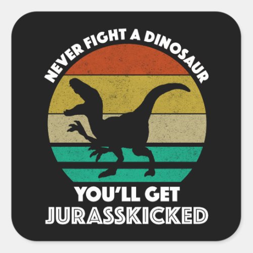 Never Fight A Dinosaur _ Youll Get Jurasskicked Square Sticker