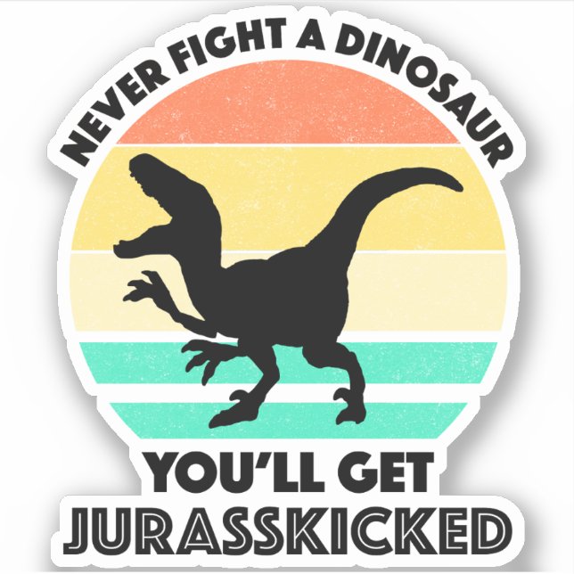 Never Fight A Dinosaur - You'll Get Jurasskicked Sticker (Front)