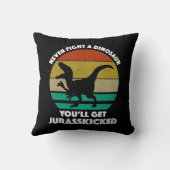 Never Fight A Dinosaur - You'll Get Jurasskicked Throw Pillow (Back)